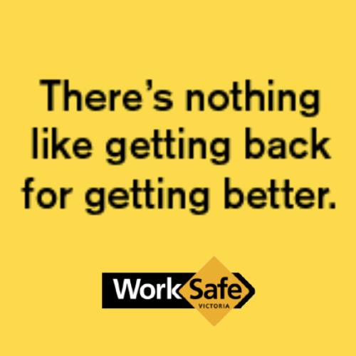 There’s nothing like getting back for getting better. Worksafe.